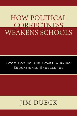 Cover of the book How Political Correctness Weakens Schools by Carl S. Ehrlich, Gary Beckman, Benjamin R. Foster, Susan Tower Hollis, Ingo Kottsieper, Wayne T. Pitard, Gonzalo Rubio