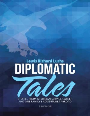 Cover of the book Diplomatic Tales: Stories from a Foreign Service Career and One Family's Adventures Abroad by A.C. Parshad