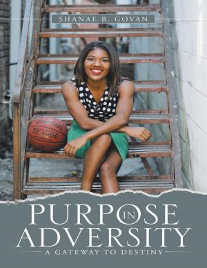 Cover of the book Purpose In Adversity: A Gateway to Destiny by Ernest Spiva, Jr.