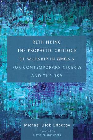 Cover of the book Rethinking the Prophetic Critique of Worship in Amos 5 for Contemporary Nigeria and the USA by James K. Dew