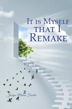 Cover of the book It Is Myself That I Remake by Jan Fowler