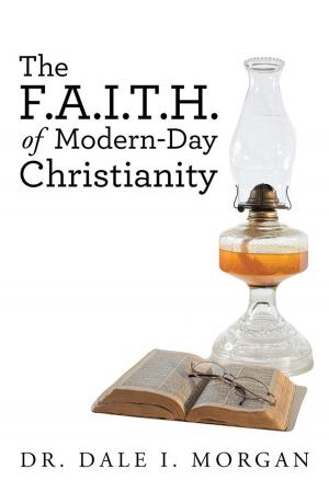 Cover of the book The F.A.I.T.H. of Modern-Day Christianity by Kristen White