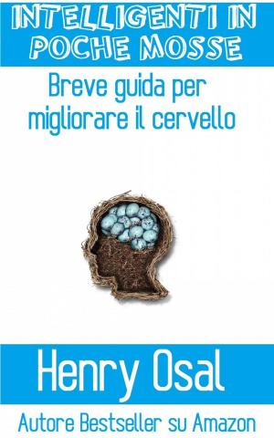Cover of the book Intelligenti In Poche Mosse - Breve Guida Per Migliorare Il Cervello by Marshall Thornton