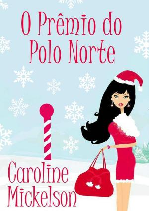 Cover of the book O Prêmio do Polo Norte (Uma comédia romântica de Natal) by Caroline Mickelson