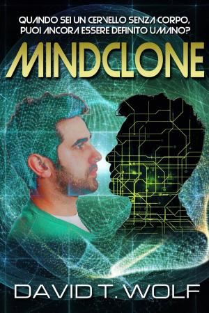 Cover of the book Mindclone - Quando sei un cervello senza corpo, puoi ancora essere definito umano? by Stefano Paolocci