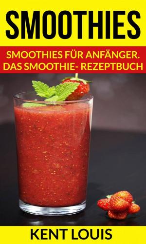 Cover of the book Smoothies: Smoothies für Anfänger. Das Smoothie- Rezeptbuch by A.P. Hernández