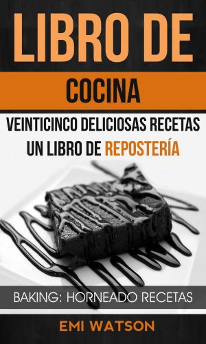 bigCover of the book Libro De Cocina: Veinticinco Deliciosas Recetas: Un Libro de Repostería (Baking: Horneado Recetas) by 