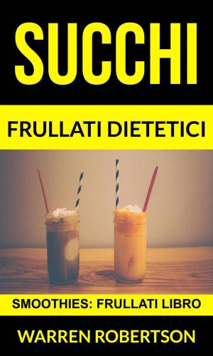 Book cover of Succhi: Frullati dietetici (Smoothies: Frullati libro)