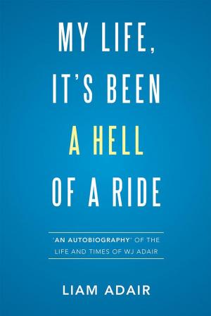 Cover of the book My Life, It’S Been a Hell of a Ride by Bernard Thorogood
