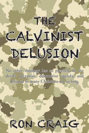 Cover of the book The Calvinist Delusion by James Chisman PhD