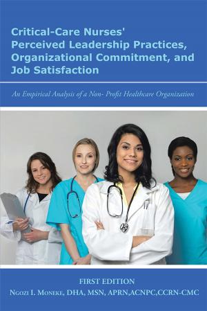 Cover of the book Critical-Care Nurses’ Perceived Leadership Practices, Organizational Commitment, and Job Satisfaction by Robert A. James Sr. a.k.a Bandito