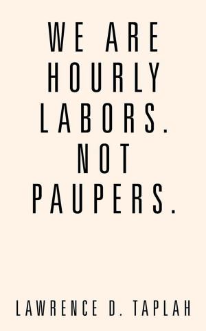 Cover of the book We Are Hourly Labors. Not Paupers. by David H. Ong