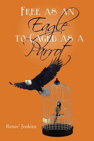 Cover of the book Free as an Eagle to Caged as a Parrot by Ambrose Nwaopara