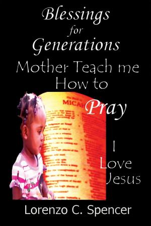 Cover of the book Blessings for Generations Mother Teach Me How To Pray by Dr. John (Ellsworth) Hutchison-Hall