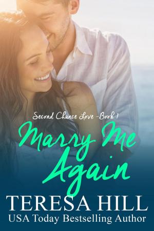Cover of the book Marry Me Again (Second Chance Love - Book 1) by Teresa Hill