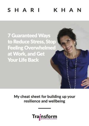 bigCover of the book 7 Guaranteed Ways to Reduce Stress, Stop Feeling Overwhelmed at Work, and Get Your Life Back - My cheat sheet for building up your resilience and wellbeing by 