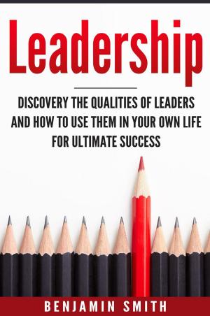 Book cover of Leadership: Discover the Qualities of Leaders and How to Use Them in Your Own Life for Ultimate Success