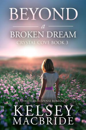 Cover of the book Beyond a Broken Dream: A Christian Suspense Romance by Kelsey MacBride