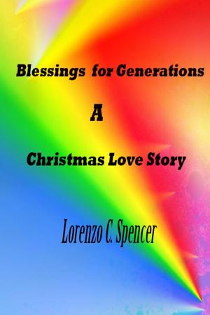 Cover of the book Blessings for Generations A Christmas Love Story by Lorenzo C Spencer