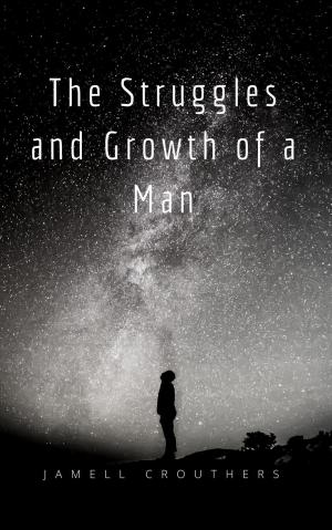 Cover of the book The Struggles and Growth of a Man by Jamell Crouthers