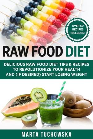 Cover of the book Raw Food Diet: Delicious Raw Food Diet Tips &amp; Recipes to Revolutionize Your Health and (If Desired) Start Losing Weight by Erick Eduardo Ortíz Unzueta