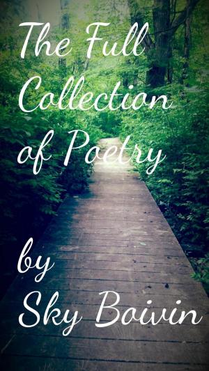 Book cover of The Full Collection of Sky Boivin's Poetry