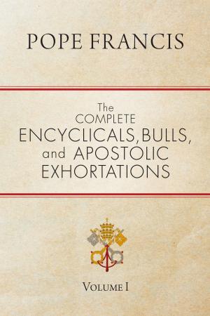 Cover of the book The Complete Encyclicals, Bulls, and Apostolic Exhortations by Paula D'Arcy