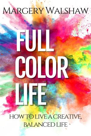 Cover of the book Full Color Life: How to Live a Creative, Balanced Life by John Nicholas Stoodley