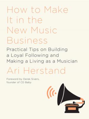 Book cover of How To Make It in the New Music Business: Practical Tips on Building a Loyal Following and Making a Living as a Musician