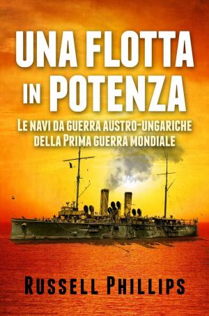 Cover of the book Una flotta in potenza. Le navi da guerra austro-ungariche della Prima guerra mondiale. by Miguel D'Addario