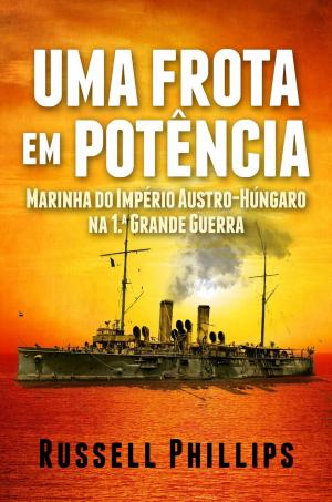 bigCover of the book Uma Frota em Potência: Marinha do Império Austro-Húngaro na 1.ª Grande Guerra by 