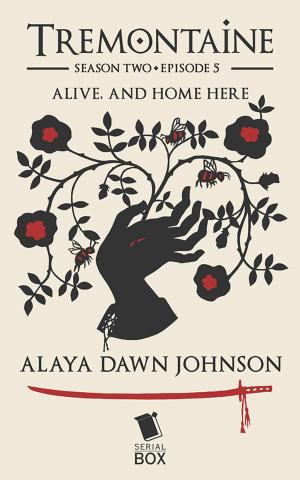 Cover of the book Alive, and Home Here (Tremontaine Season 2 Episode 5) by Lisa  Klink, Diana Renn, Patrick Lohier