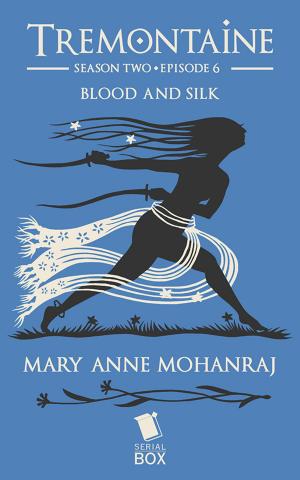 Cover of the book Blood and Silk (Tremontaine Season 2 Episode 6) by Liz Duffy Adams, Delia Sherman, Racheline Maltese, Ellen Kushner, Tessa Gratton, Karen Lord