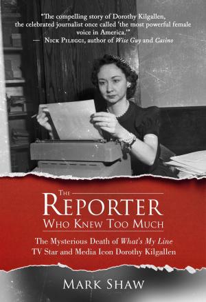 Cover of the book The Reporter Who Knew Too Much by Shawn D. Moon, Todd Davis, Michael Simpson, A. Roger Merrill