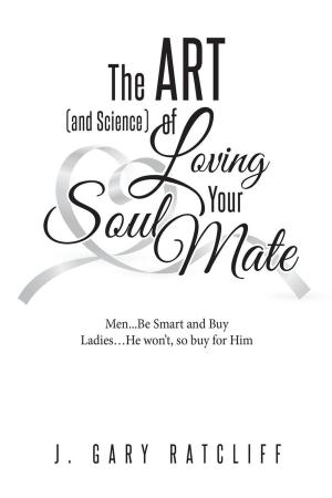 Cover of the book The Art (and Science) of Loving Your Soulmate: Men...Read This Book, Women...If He Won't, Buy It for Him! by Chris K. Hammond