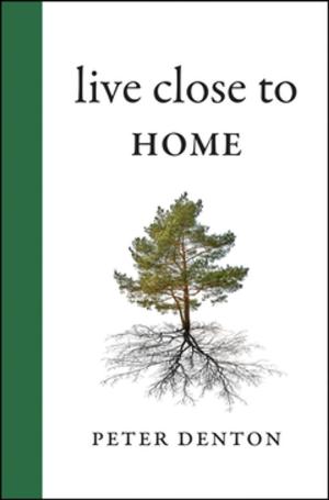 Cover of the book Live Close to Home by Bruce Masterman