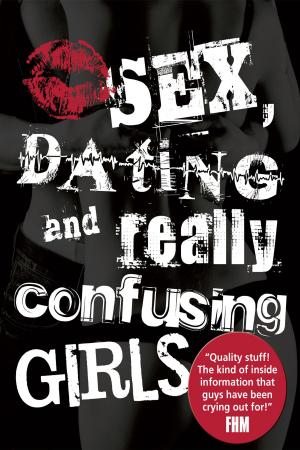 Cover of the book Sex, Dating and Really Confusing Girls by C.H. Layman
