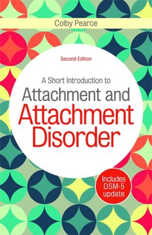 Cover of the book A Short Introduction to Attachment and Attachment Disorder, Second Edition by Andrew Bishop