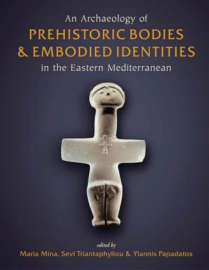 Cover of the book An Archaeology of Prehistoric Bodies and Embodied Identities in the Eastern Mediterranean by Maria Shaw, Anne Chapin
