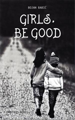 Cover of the book Girls, be Good: Omnibus Novel by James Kenneth Hamrick