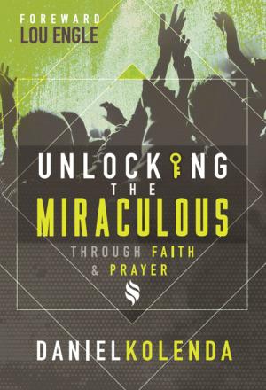 Cover of Unlocking the Miraculous. Through Faith and Prayer
