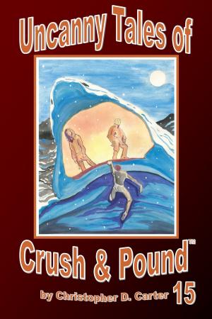 Cover of the book Uncanny Tales of Crush and Pound 15 by Christopher D. Carter