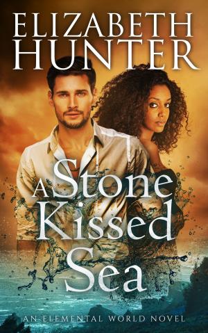 Cover of the book A Stone-Kissed Sea: Elemental World Book Four by Elizabeth Hunter