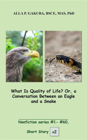 Cover of the book What Is Quality of Life? Or, a Conversation Between an Eagle and a Snake. by Alla P Gakuba