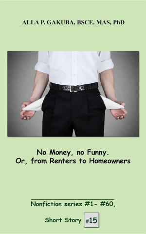 Cover of the book No Money, no Funny. Or, from Renters to Homeowners by Alla P. Gakuba