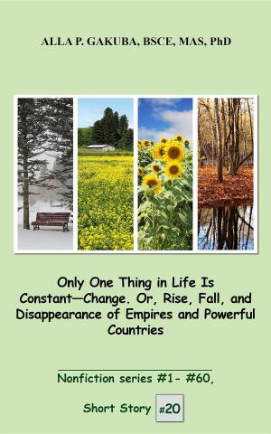 bigCover of the book Only One Thing in Life Is Constant-Change. Or, Rise, Fall, and Disappearance of Empires and Powerful Countries. : by 