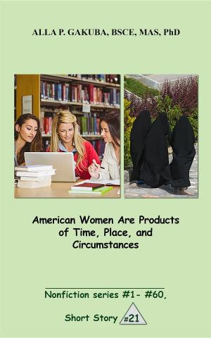 Cover of the book American Women Are Products of Time, Place, and Circumstances. by Alla P Gakuba