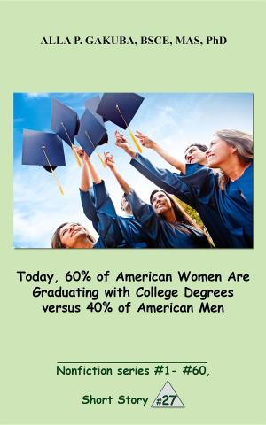 Cover of the book Today, 60% of American Women Are Graduating with College Degrees versus 40% of American Men. by Alla P. Gakuba