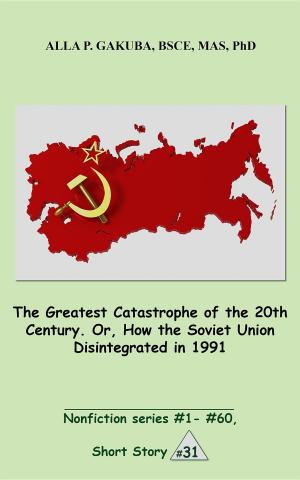 Cover of the book The Greatest Catastrophe of the 20th Century. Or, How the Soviet Union Disintegrated in 1991. by Alla P Gakuba