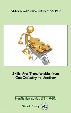 Cover of the book Skills Are Transferable from One Industry to Another by Alla P. Gakuba